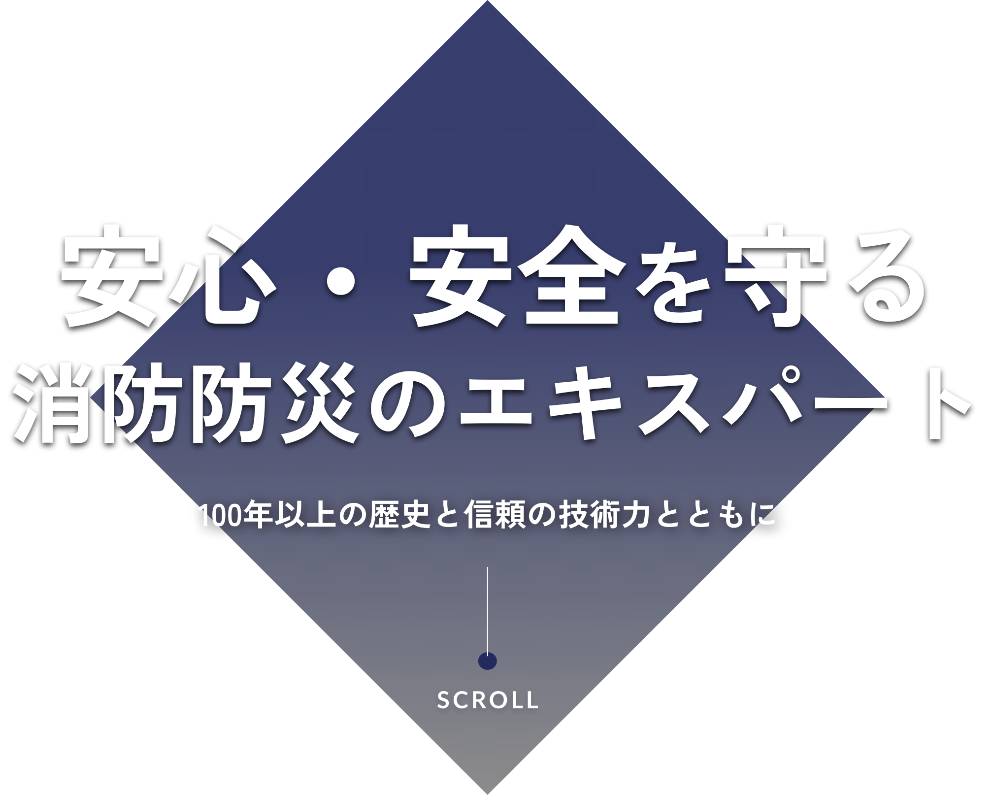安心・安全を守る 消防防災のエキスパート 100年以上の歴史と信頼の技術力とともに